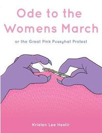bokomslag Ode to the Women's March: or the Great Pink Pussyhat Protest