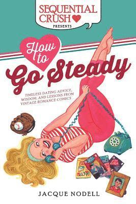 Suzan Loeb, Jacque Nodell - How to Go Steady: Timeless Dating Advice, Wisdom, and Lessons from Vintage Romance Comics, Häftad