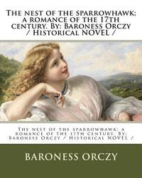 bokomslag The nest of the sparrowhawk; a romance of the 17th century. By: Baroness Orczy / Historical NOVEL /