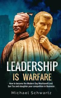 bokomslag Leadership is Warfare: How to become the Modern Day Machiavelli and Sun Tzu and slaughter your competition in Business