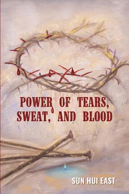 Sun Hui East - Power of Tears, Sweat, and Blood, Häftad