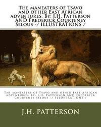 bokomslag The maneaters of Tsavo and other East African adventures. By: J.H. Patterson AND Frederick Courteney Selous -/ ILLUSTRATIONS /