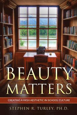 Beauty Matters: Creating a High Aesthetic in School Culture 1