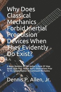 bokomslag Why Does Classical Mechanics Forbid Inertial Propulsion Devices When They Evidently Do Exist?: A Major Revision Of The Author's Point Of View Based Up