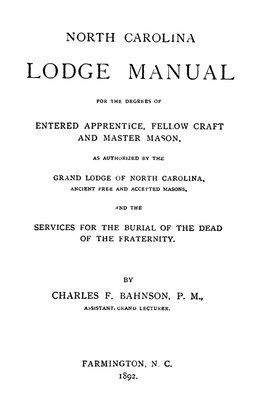 North Carolina Lodge Manual: For The Degrees Of Entered Apprentice, Fellow Craft And Master Mason, As Authorized By The Grand Lodge Of North Caroli 1