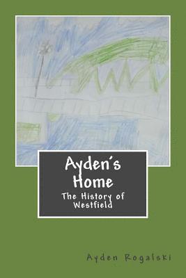 Ayden Matthew Rogalski - Ayden's Home: The History of Westfield, Häftad