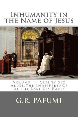 bokomslag Inhumanity in the Name of Jesus: Volume II: Clergy Sex Abuse, The Indifference of the Last Six Popes