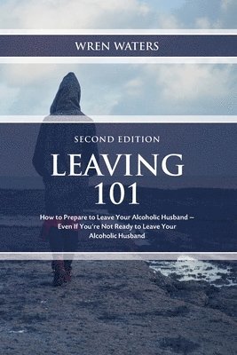 Leaving 101: How To Prepare To Leave Your Alcoholic Husband...Even If You're Not Ready To Leave Your Alcoholic Husband 1