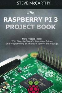 bokomslag The Raspberry Pi 3 Project Book: More Project Ideas! with Step-By-Step Configuration Guides and Programming Examples in Python and Node.Js