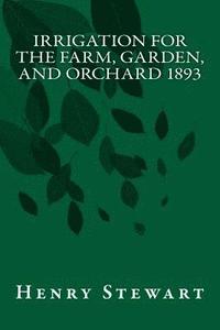 bokomslag Irrigation for the Farm, Garden, and Orchard 1893