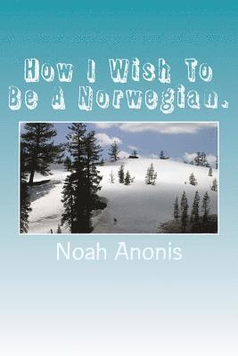 How I Wish To Be A Norwegian. 1