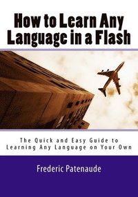 bokomslag How to Learn Any Language in a Flash 3.0: The Quick and Easy Guide to Learning Any Language on Your Own