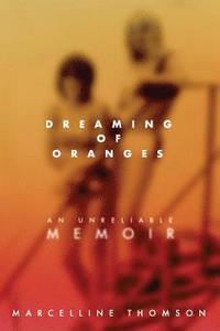 bokomslag Dreaming of Oranges: An Unreliable Memoir