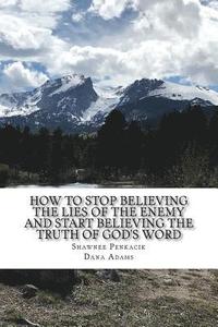 bokomslag How To Stop Believing the Lies of the Enemy: And Start Believing The Truth in God's Word