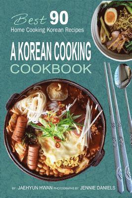 bokomslag A Korean Cooking Cookbook: Best 90 Home Cooking Korean Recipes
