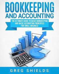 bokomslag Bookkeeping and Accounting: The Ultimate Guide to Basic Bookkeeping and Basic Accounting Principles for Small Business