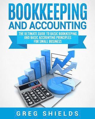 bokomslag Bookkeeping and Accounting: The Ultimate Guide to Basic Bookkeeping and Basic Accounting Principles for Small Business