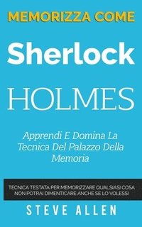 bokomslag Memorizza come Sherlock Holmes - Apprendi e domina la tecnica del palazzo della memoria