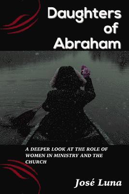 Daughters of Abraham!: A Closer Look At The Role of Women In Ministry And The church 1