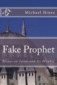 bokomslag Fake Prophet: Essays on Islam and Its Prophet