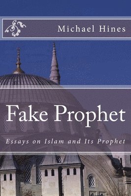 bokomslag Fake Prophet: Essays on Islam and Its Prophet