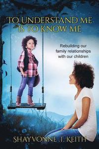 bokomslag To Understand Me Is to Know Me: Parents Rebuilding their Relationships with children