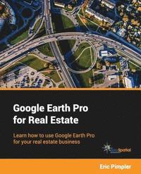 bokomslag Google Earth Pro for Real Estate: Learn how to use Google Earth Pro for your real estate business