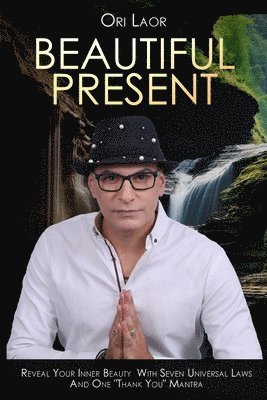 Ori Laor - Beautiful Present: Reveal Your Inner Beauty With Seven Universal Laws And One "Thank You" Mantra, Häftad