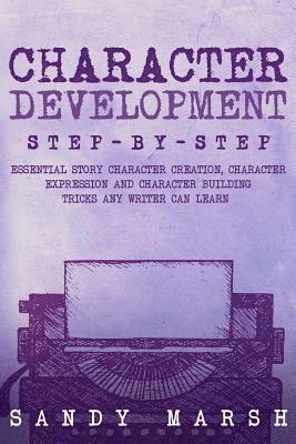 Sandy Marsh - Character Development: Step-by-Step - Essential Story Character Creation, Character Expression and Character Building Tricks Any Writer Can Learn, Häftad