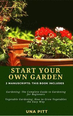 Una Pitt - Start Your Own Garden: 2 Manuscripts - Gardening: The Complete Guide to Gardening for Beginners Vegetable Gardening, How to Grow Vegetables the Easy W, Häftad