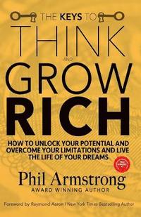 bokomslag The Keys to Think and Grow Rich: How to Unlock Your Potential and Overcome Your Limitations and Live the Life of Your Dreams