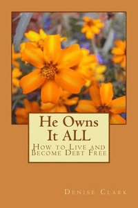 bokomslag He Owns It ALL: How to Live and Become Debt Free