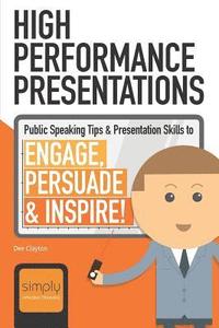 bokomslag High Performance Presentations: Public Speaking Tips & Presentation Skills to Engage, Persuade and Inspire!