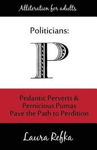 bokomslag Politicians: Pedantic Perverts and Pernicious Pumas Pave the Path to Perdition