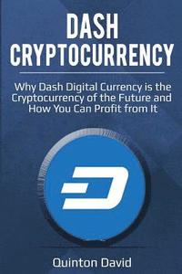 bokomslag Dash Cryptocurrency: Why Dash Digital Currency Is the Cryptocurrency of the Future and How You Can Profit from It