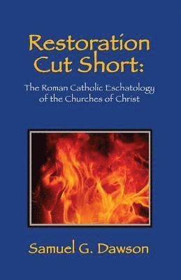 bokomslag Restoration Cut Short: The Roman Catholic Eschatology of the Churches of Christ