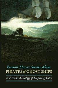 bokomslag Fireside Horror Stories About Pirates & Ghost Ships: An Anthology of Seafaring Tales