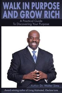 bokomslag Walk In Purpose & Grow Rich: A practical guide to discovering your purpose.