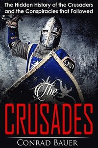 bokomslag Crusades: The Hidden History of the Crusaders and the Conspiracies that Followed