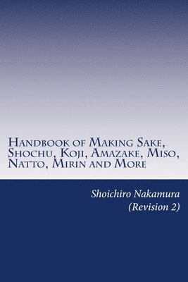 Handbook of Making Sake, Shochu, Koji, Amazake, Miso, Natto, Mirin and More: Foundation of Japanese Foods 1