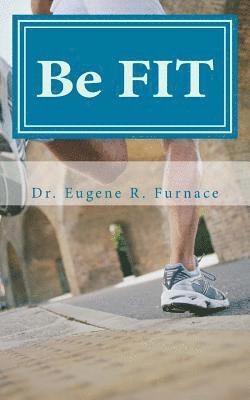 Eugene R. Furnace - Be FIT: Foundations for Integrative Faith and Fitness from the "Be Well" Collection, Häftad