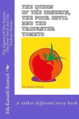 The Queen Of The Deserts, The Poor Devil & The Trickster Tomato: A rather different story book 1