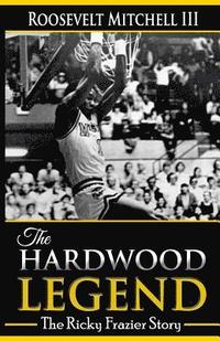 bokomslag The Hardwood Legend: The Ricky Frazier Story