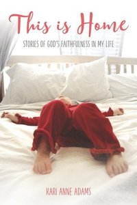 bokomslag This is Home: Stories of God's Faithfulness in My Life
