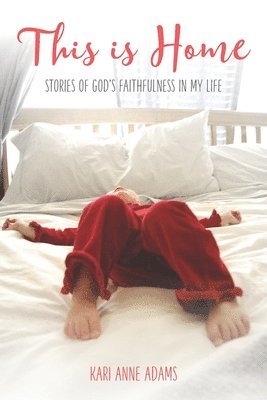 This is Home: Stories of God's Faithfulness in My Life 1