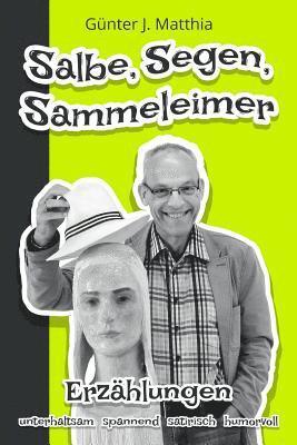 Gunter J. Matthia - Salbe, Segen, Sammeleimer: Erzählungen vom Heimatkrimi bis zur Begegnung mit biblischen Personen aus ganz und gar ungewohnter Perspektive rund um, Häftad