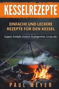 bokomslag Kesselrezepte: Einfache und leckere Rezepte für den Kessel. Suppen, Eintöpfe, Gulasch, Nudelgerichte, Currys, etc.