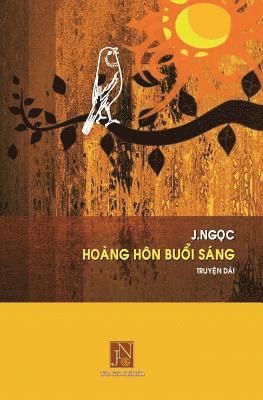 bokomslag Hoang Hon Buoi Sang: Hoang Hon Buoi Sang, Tac Gia J.Ngoc, Truyen Dai, Viet Ve Guong Hieu Hoc Cua Bac Si Nhan Khoa Nguyen Ngoc Quyet, Cau Ch