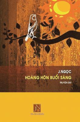 J. Ngoc - Hoang Hon Buoi Sang: Hoang Hon Buoi Sang, Tac Gia J.Ngoc, Truyen Dai, Viet Ve Guong Hieu Hoc Cua Bac Si Nhan Khoa Nguyen Ngoc Quyet, Cau Ch, Häftad