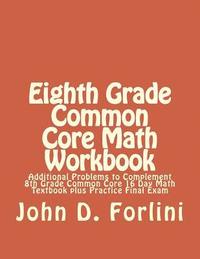 bokomslag Eighth Grade Common Core Math Workbook: Additional Problems to Complement 8th Grade Common Core 16 Day Math Textbook plus Practice Final Exam